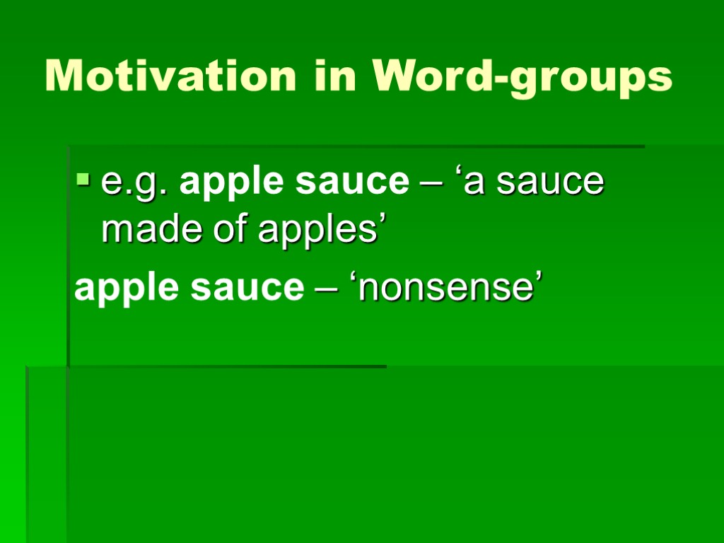 Motivation in Word-groups e.g. apple sauce – ‘a sauce made of apples’ apple sauce